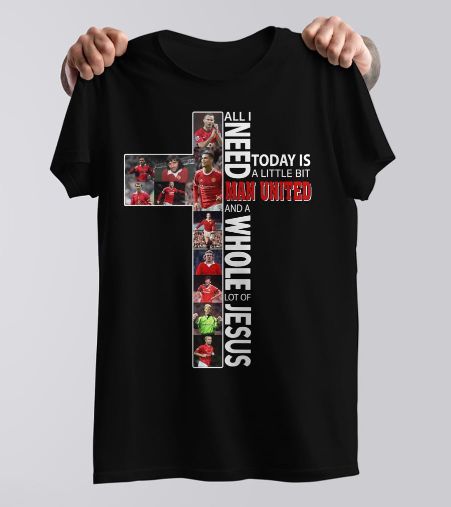 All I Need Today Is A Little Bit Man United And A Whole Lot Of Jesus T-Shirt