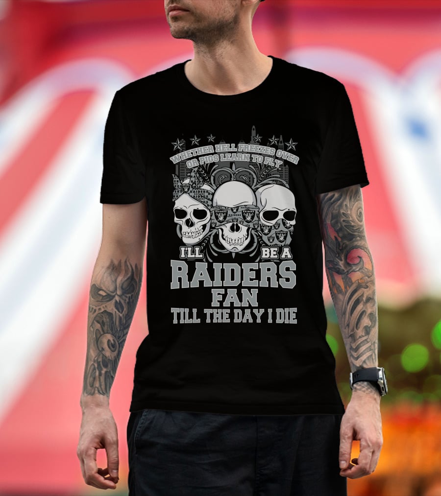 Whether Hell Freezes Over Or Pigs Learn To Fly I'll Be A Raiders Fan Till The Day I Die T-Shirt