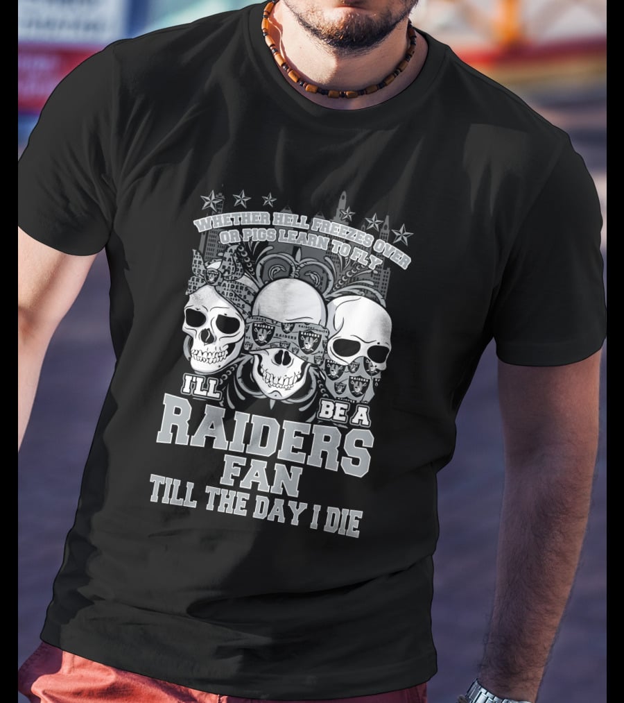 Whether Hell Freezes Over Or Pigs Learn To Fly I'll Be A Raiders Fan Till The Day I Die T-Shirt