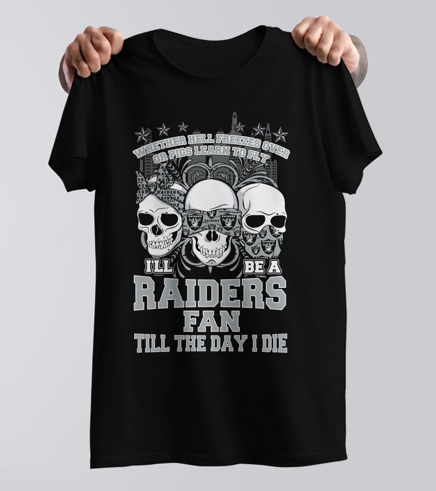 Whether Hell Freezes Over Or Pigs Learn To Fly I'll Be A Raiders Fan Till The Day I Die T-Shirt