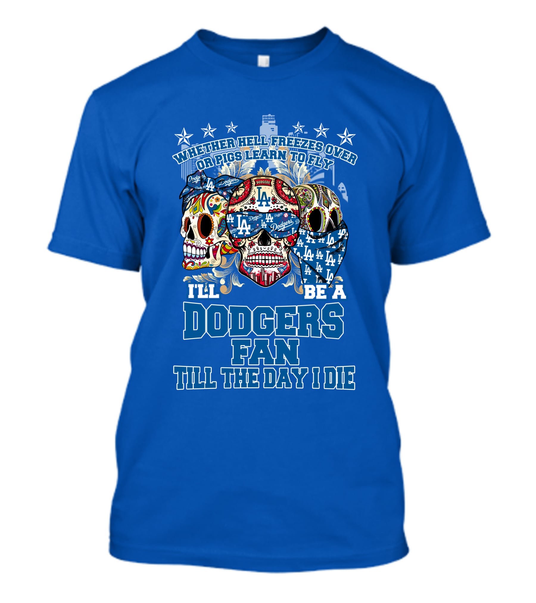 Whether Hell Freezes Over Or Pigs Learn To Fly I'll Be A Dodgers Fan Till The Day I Die T-Shirt
