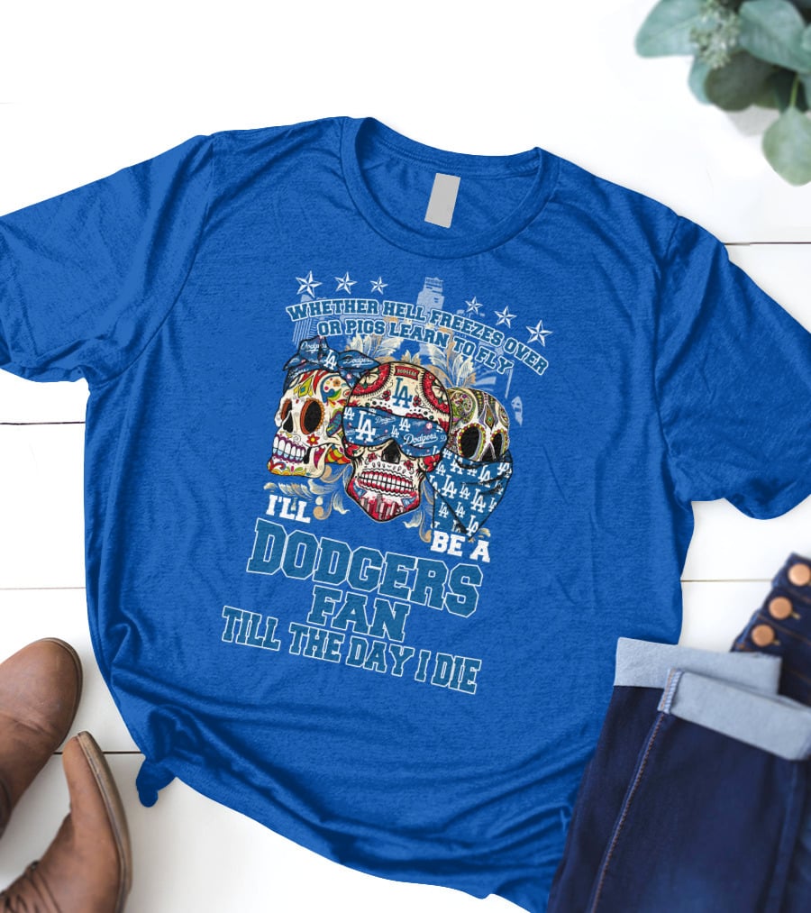 Whether Hell Freezes Over Or Pigs Learn To Fly I'll Be A Dodgers Fan Till The Day I Die T-Shirt