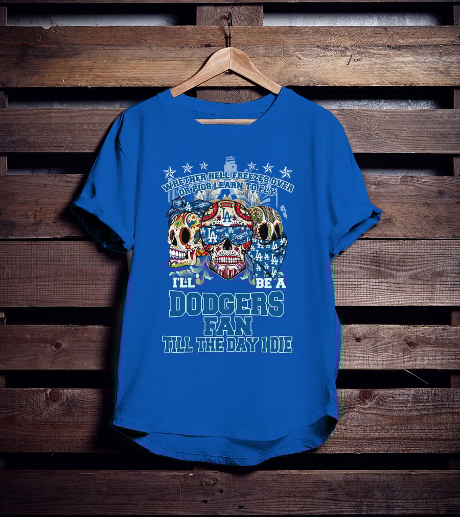 Whether Hell Freezes Over Or Pigs Learn To Fly I'll Be A Dodgers Fan Till The Day I Die T-Shirt