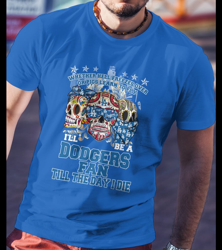 Whether Hell Freezes Over Or Pigs Learn To Fly I'll Be A Dodgers Fan Till The Day I Die T-Shirt