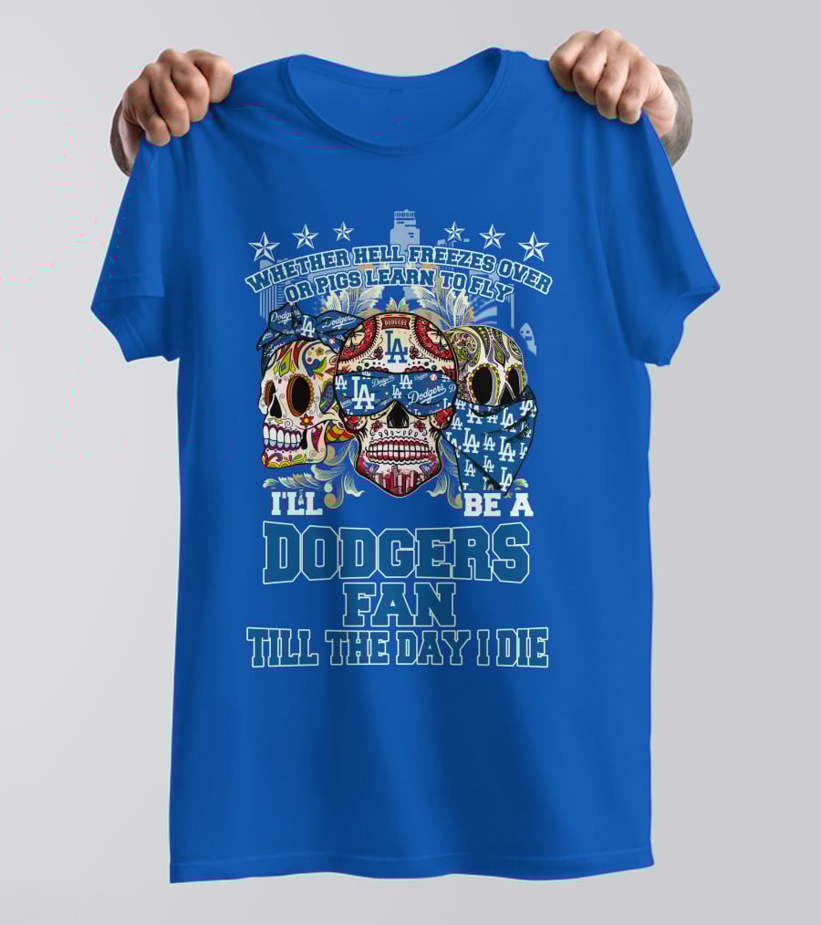 Whether Hell Freezes Over Or Pigs Learn To Fly I'll Be A Dodgers Fan Till The Day I Die T-Shirt