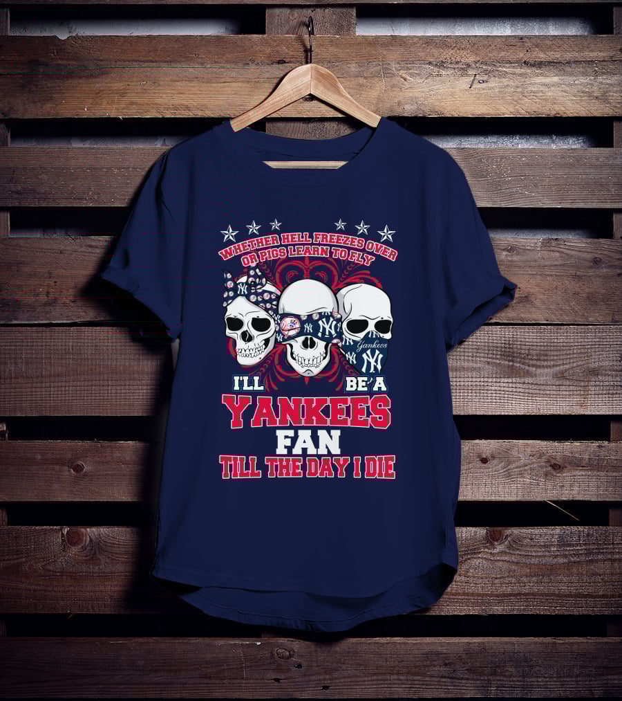 Whether Hell Freezes Over Yankees Fan Till The Day I Die T-Shirt