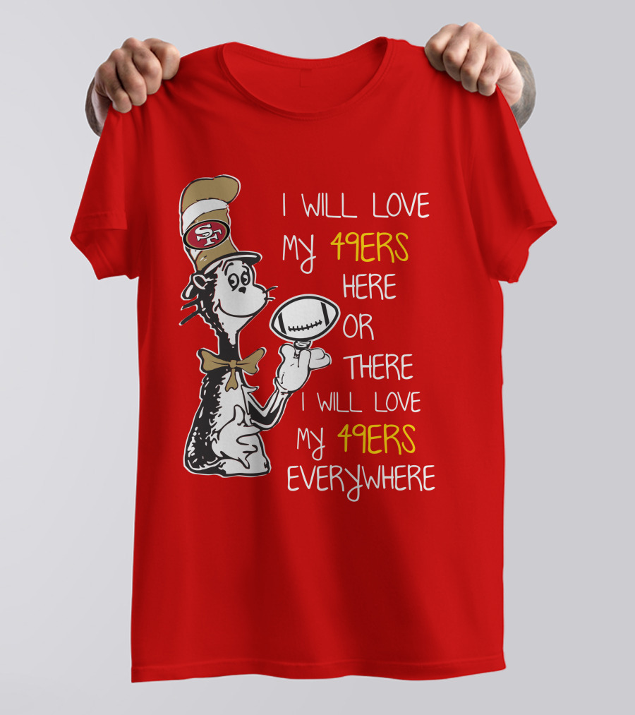 I Will Love My 49ers Here Or There Everywhere T-Shirt