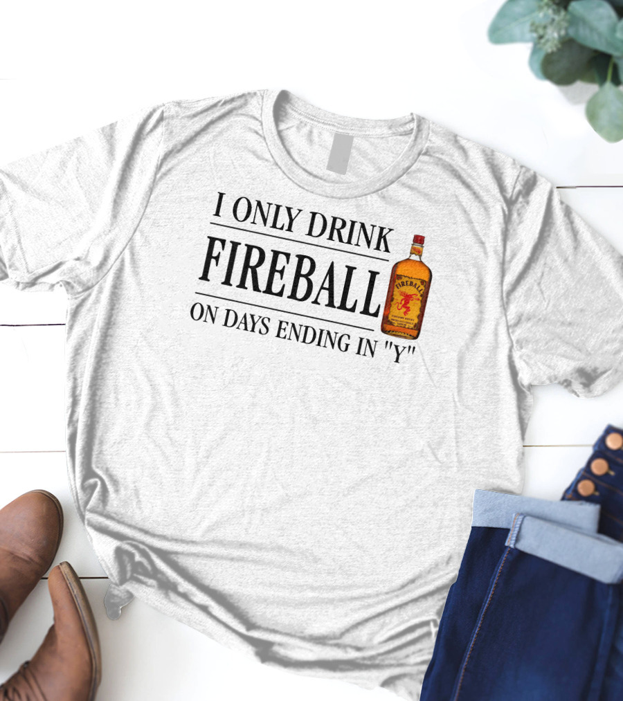 I Only Drink Fireball On Days Ending In Y T-Shirt