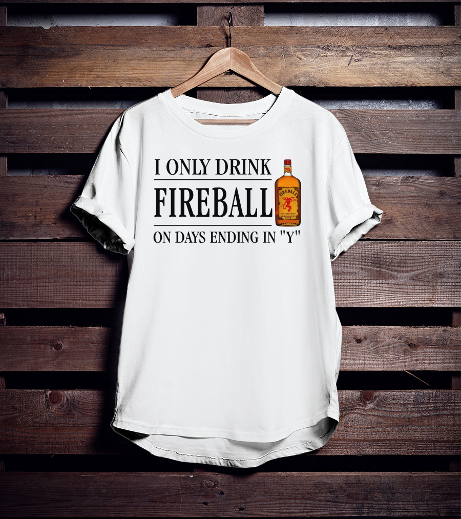 I Only Drink Fireball On Days Ending In Y T-Shirt