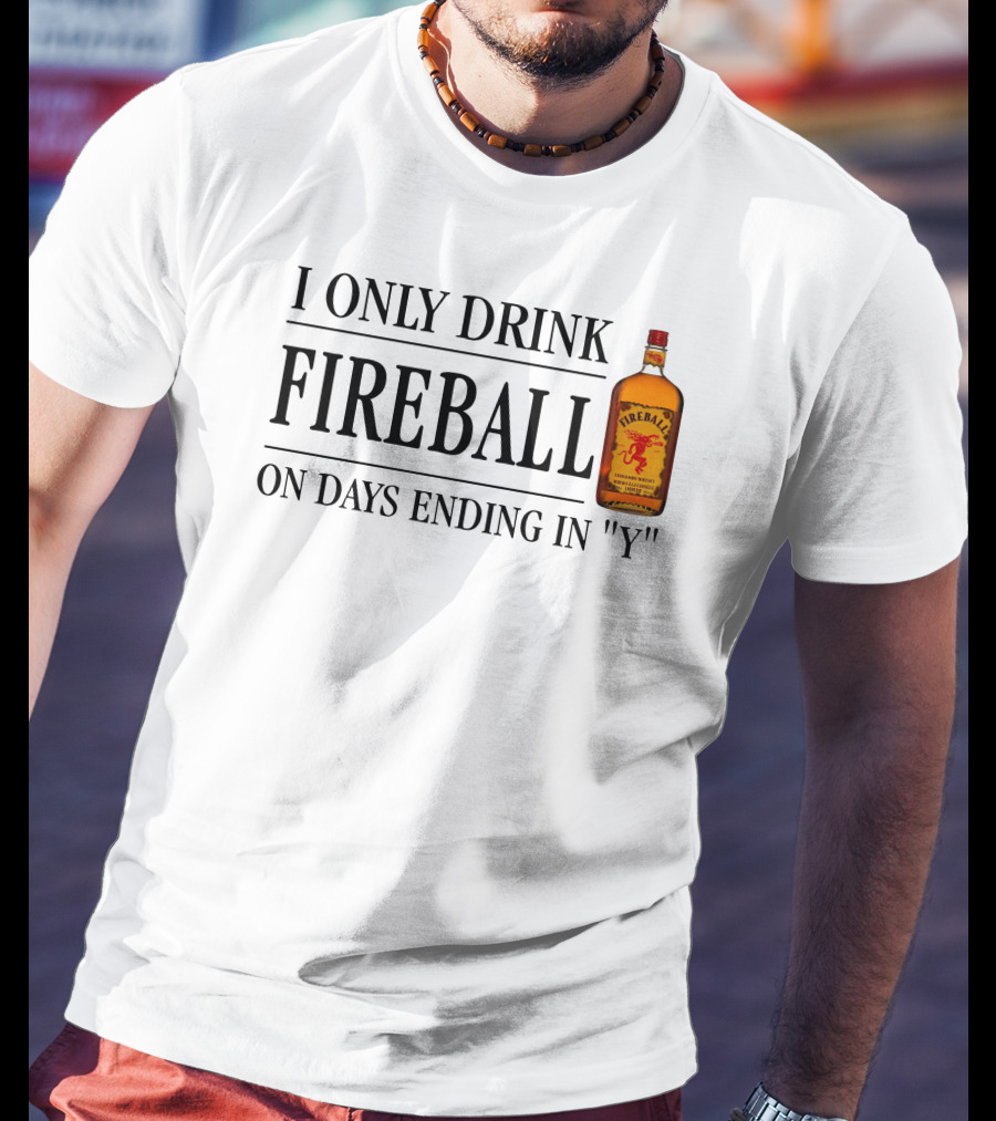 I Only Drink Fireball On Days Ending In Y T-Shirt