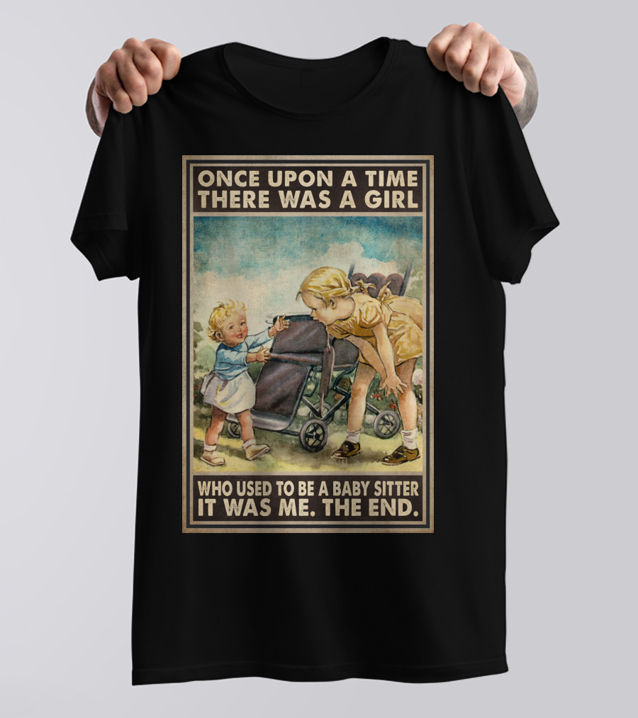 Once Upon A Time There Was A Girl Who Used To Be A Baby Sitter It Was Me The End T-Shirt