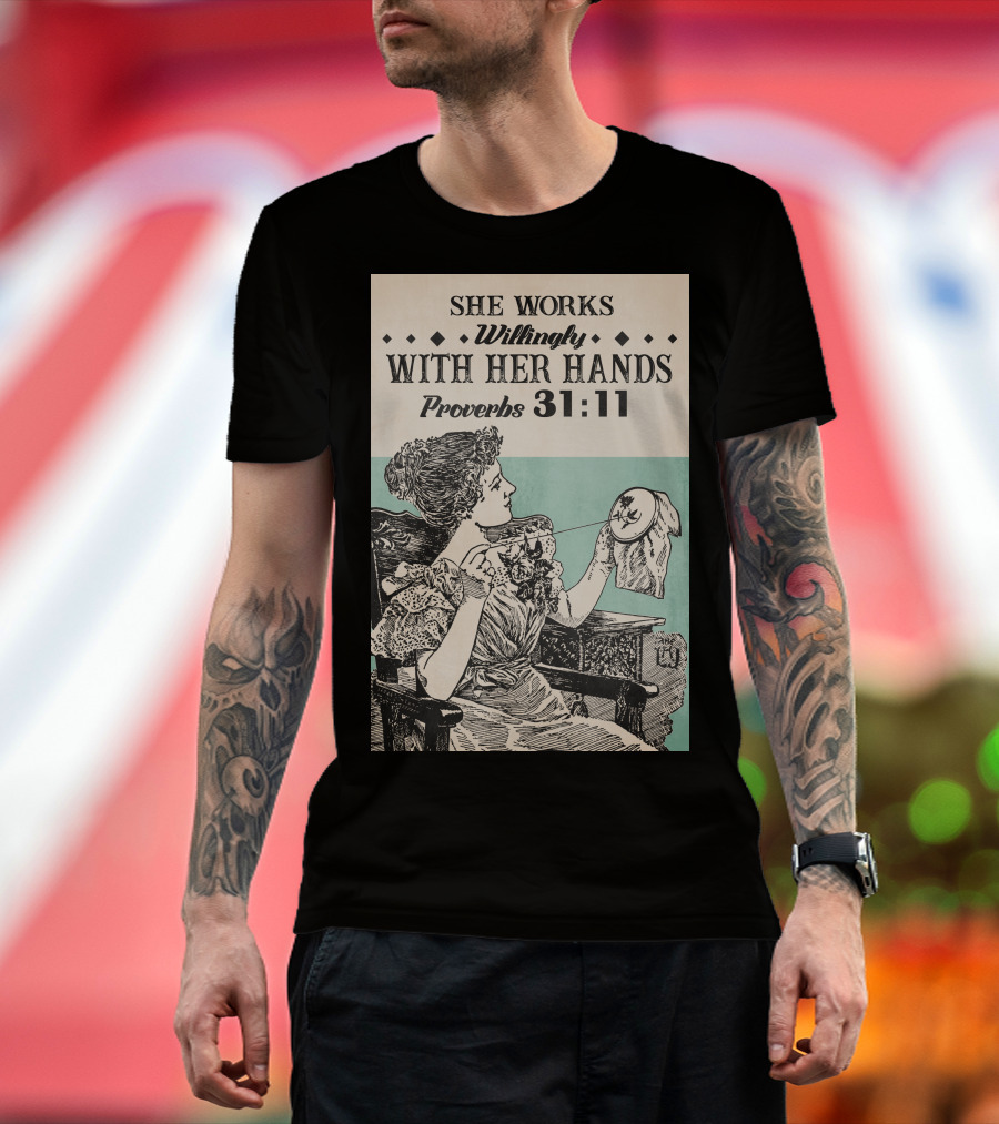 She Works Willingly With Her Hands Proverbs 31:11 T-Shirt