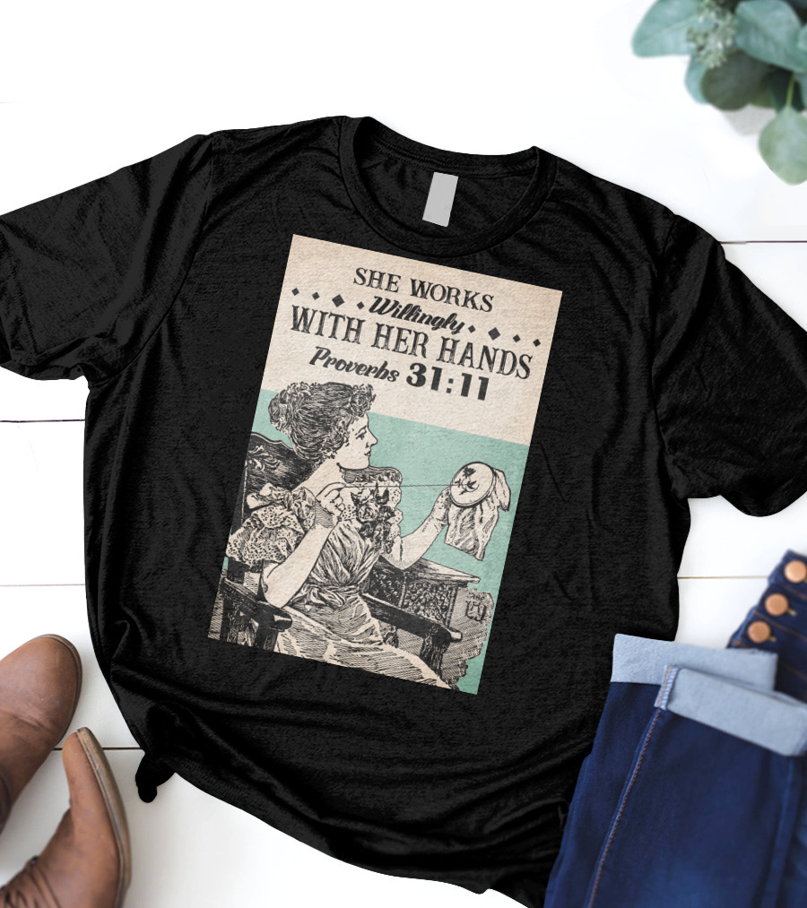 She Works Willingly With Her Hands Proverbs 31:11 T-Shirt