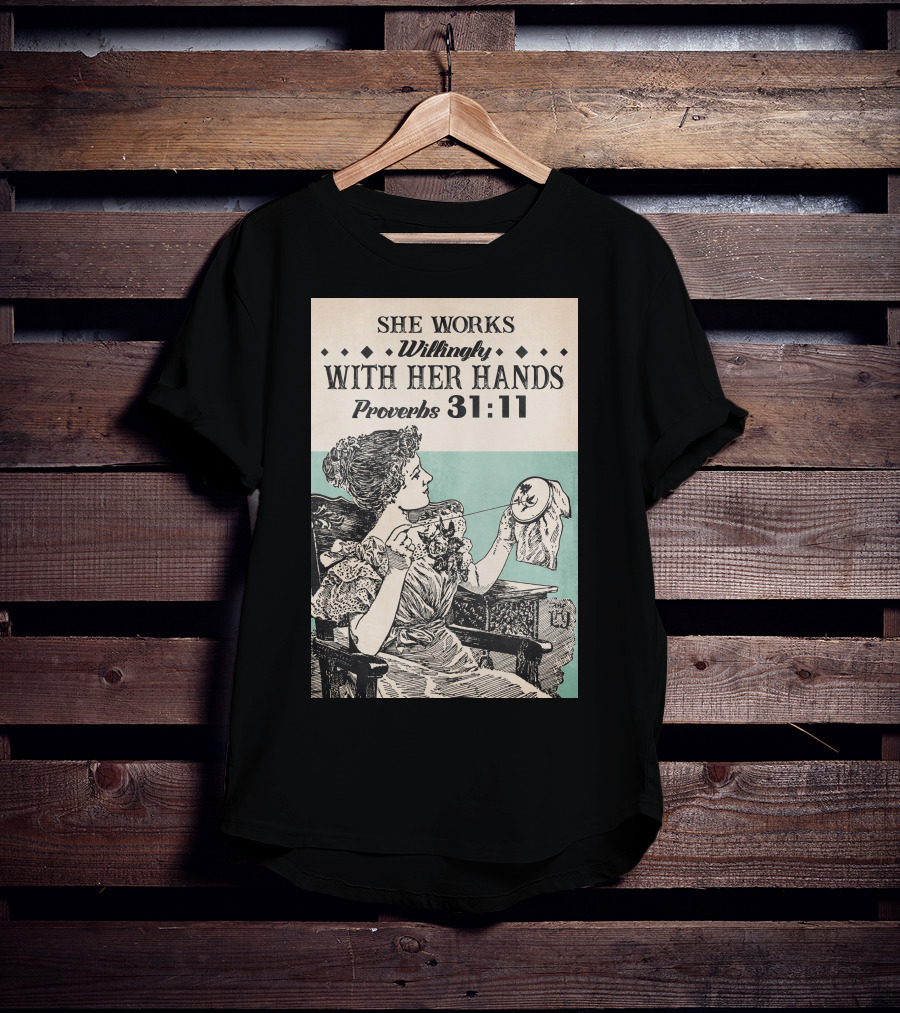 She Works Willingly With Her Hands Proverbs 31:11 T-Shirt