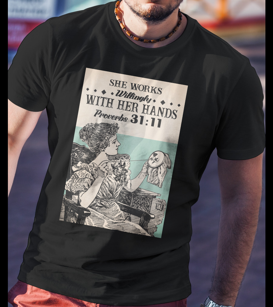 She Works Willingly With Her Hands Proverbs 31:11 T-Shirt