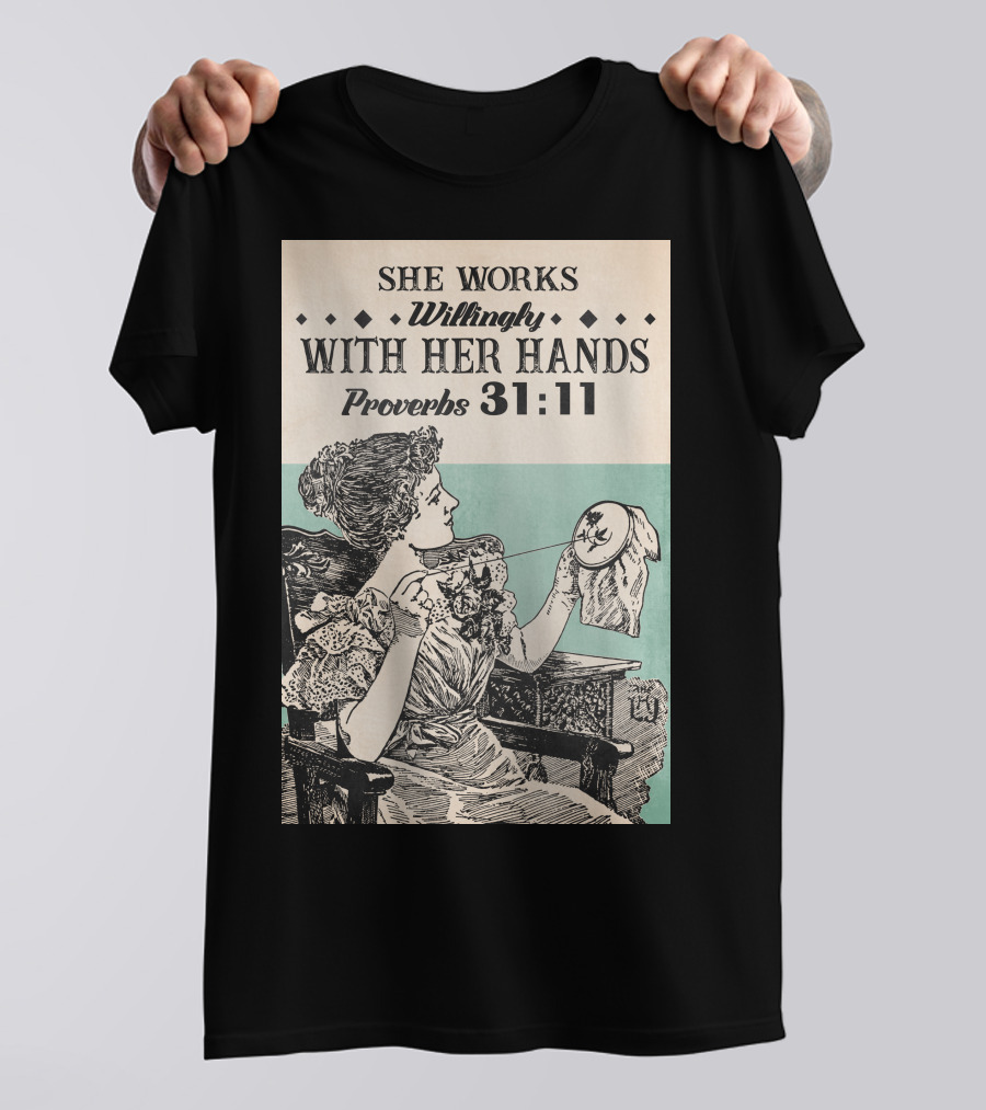 She Works Willingly With Her Hands Proverbs 31:11 T-Shirt