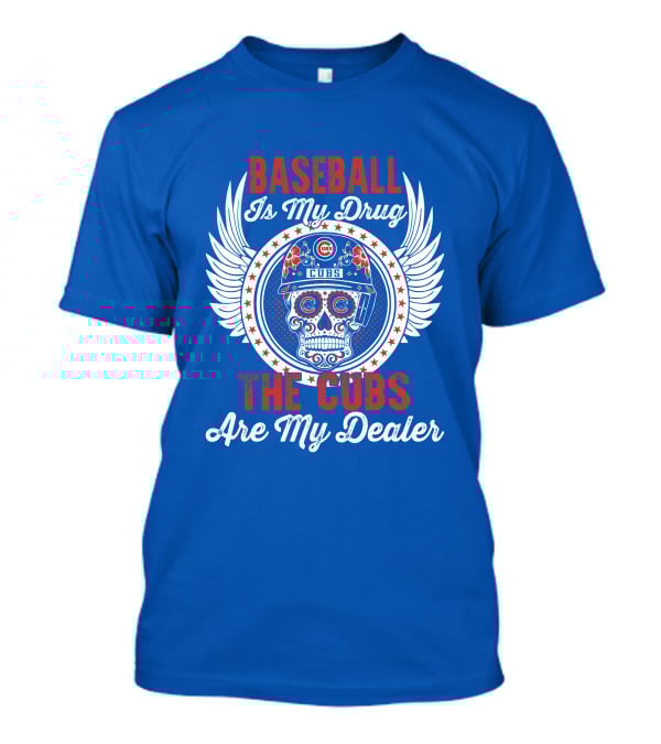 Baseball Is My Drug The Cubs Are My Dealer Cubs T-Shirt