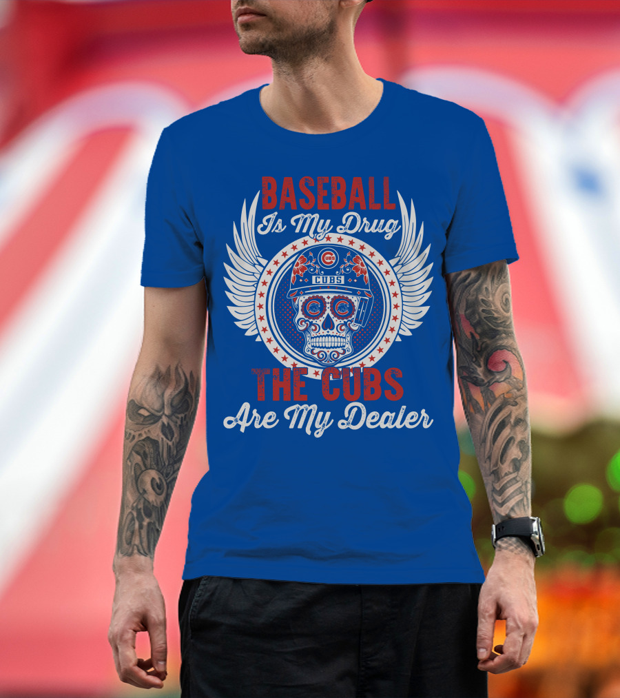 Baseball Is My Drug The Cubs Are My Dealer Cubs T-Shirt