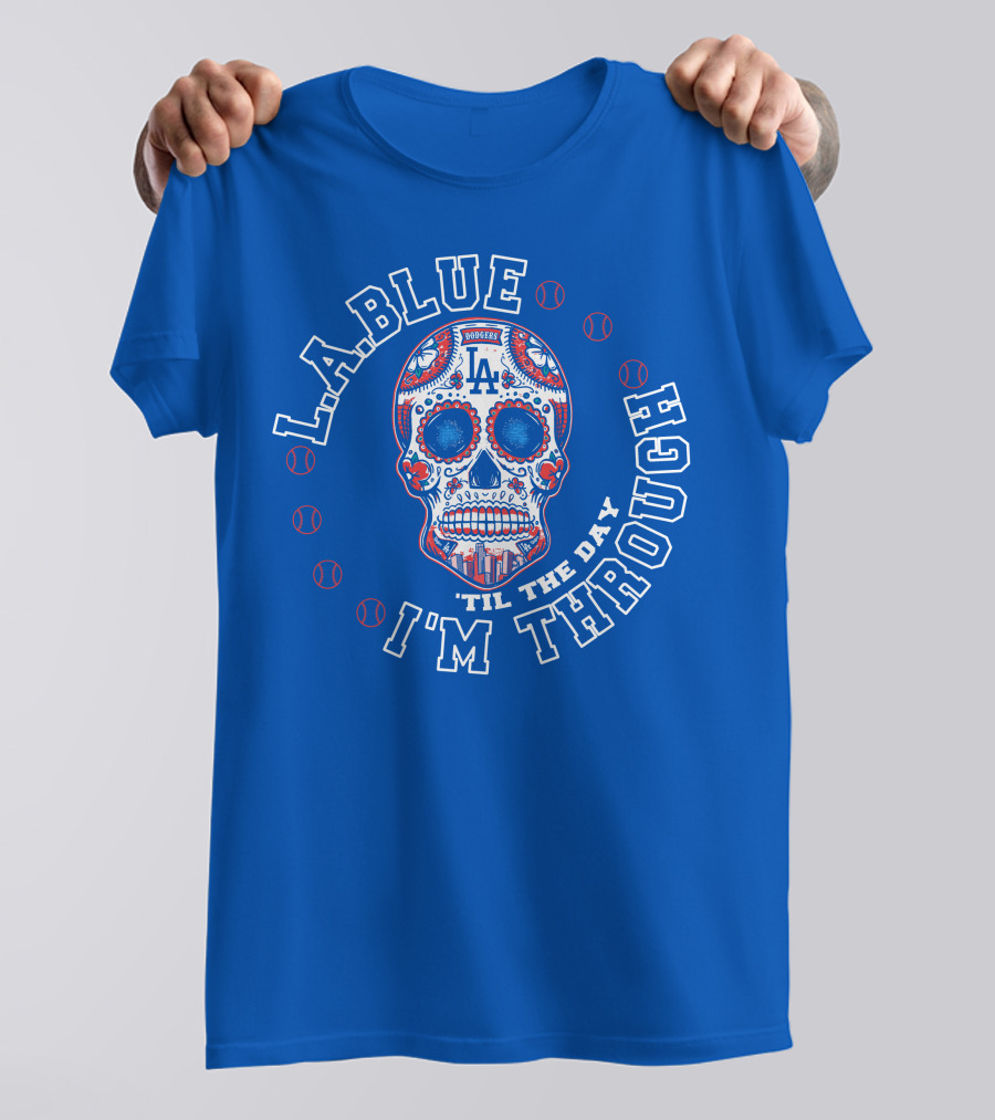 L.a. Blue Dodgers Skull 'Til The Day I'm Through T-Shirt