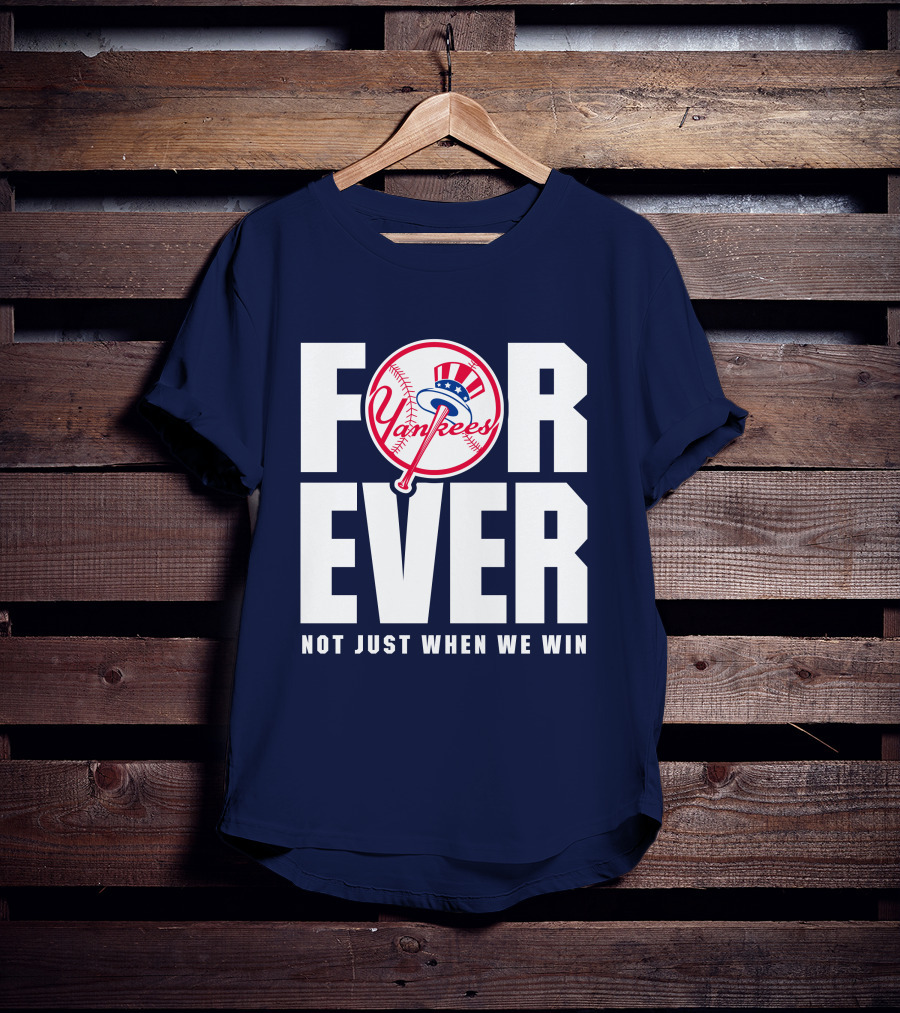 Yankees Forever Not Just When We Win T-Shirt