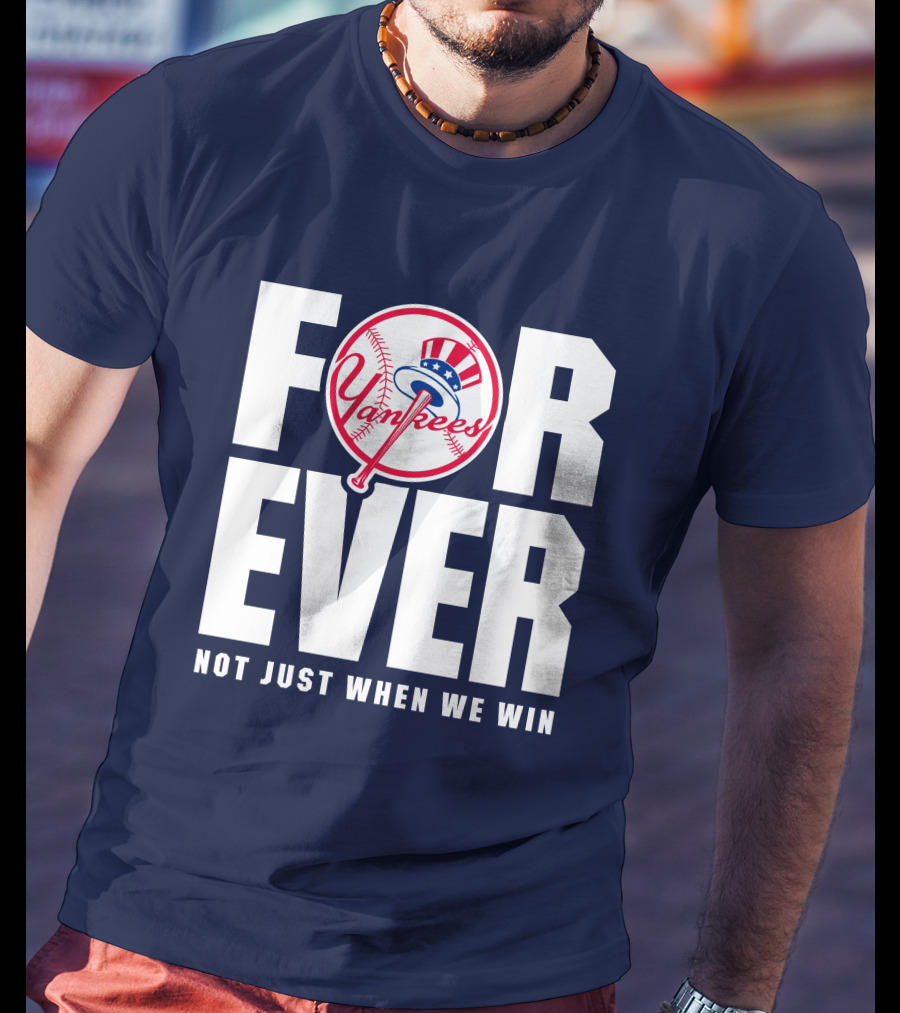 Yankees Forever Not Just When We Win T-Shirt