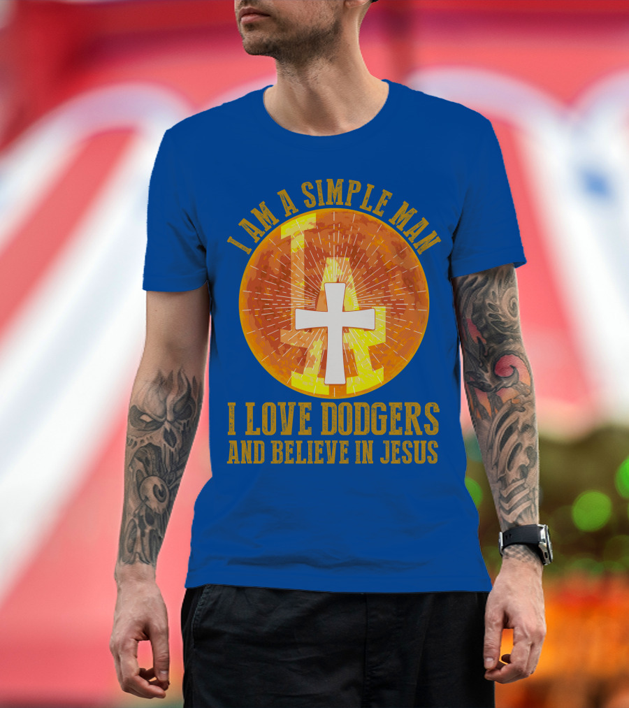 I Am A Simple Man I Love Dodgers And Believe In Jesus T-Shirt