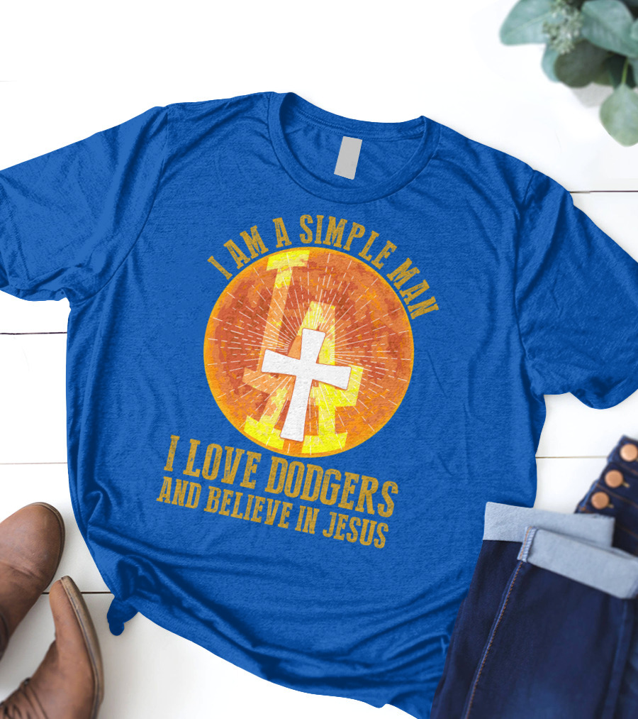 I Am A Simple Man I Love Dodgers And Believe In Jesus T-Shirt