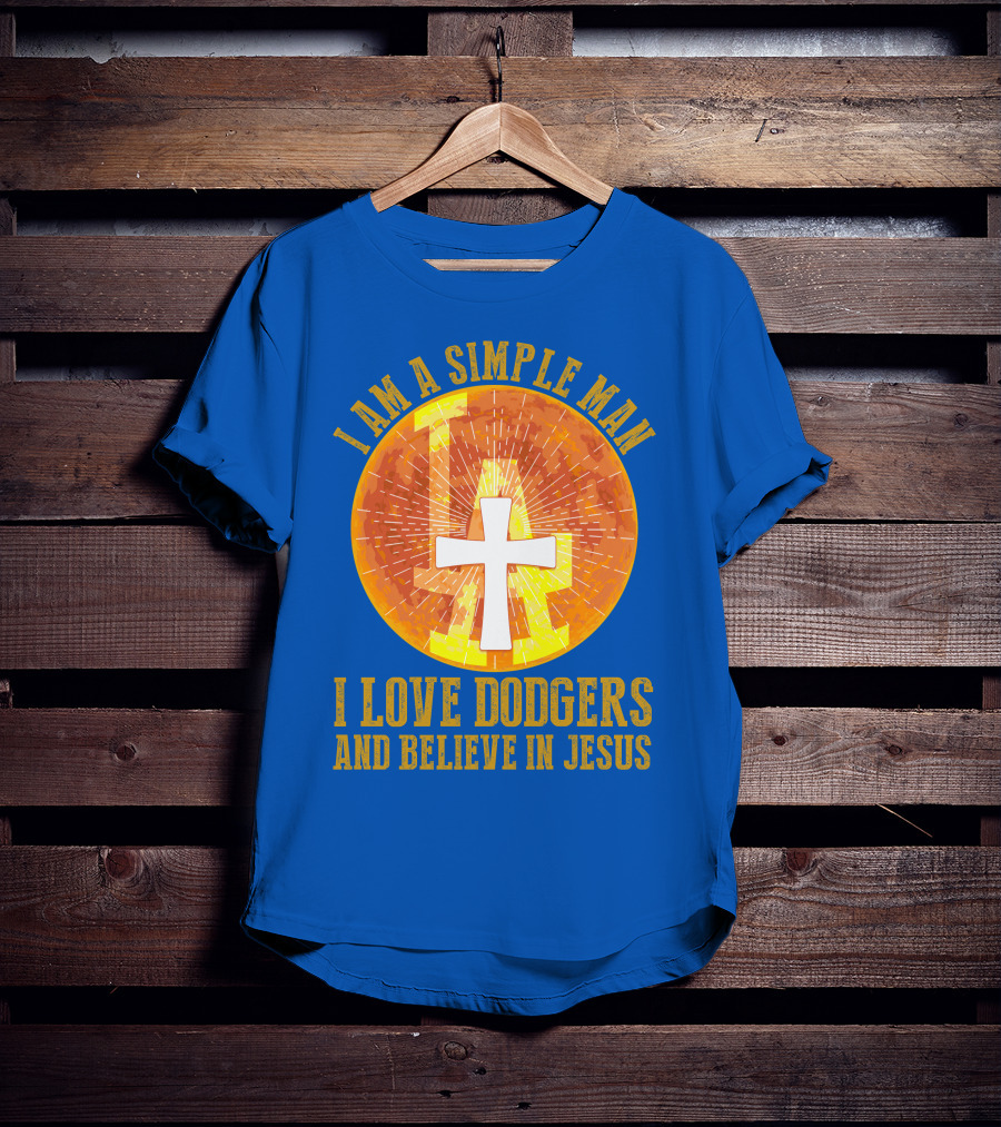 I Am A Simple Man I Love Dodgers And Believe In Jesus T-Shirt