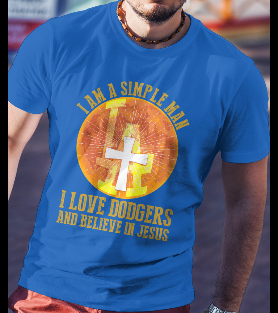 I Am A Simple Man I Love Dodgers And Believe In Jesus T-Shirt