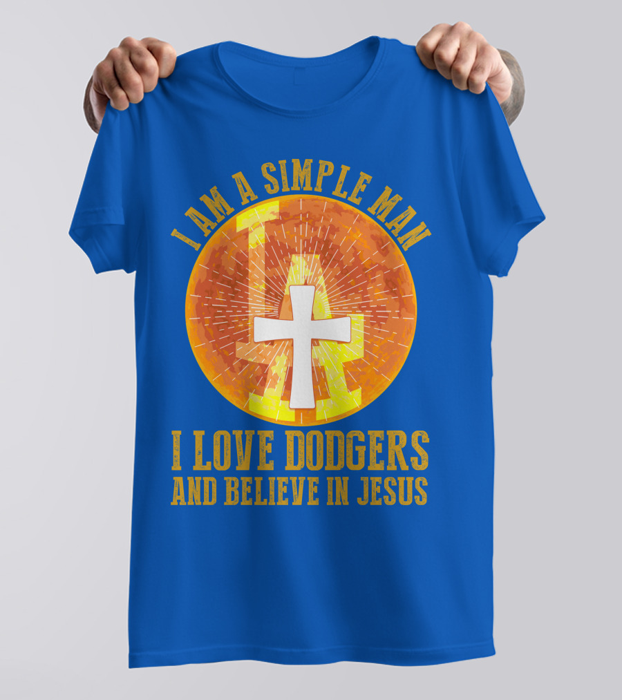 I Am A Simple Man I Love Dodgers And Believe In Jesus T-Shirt