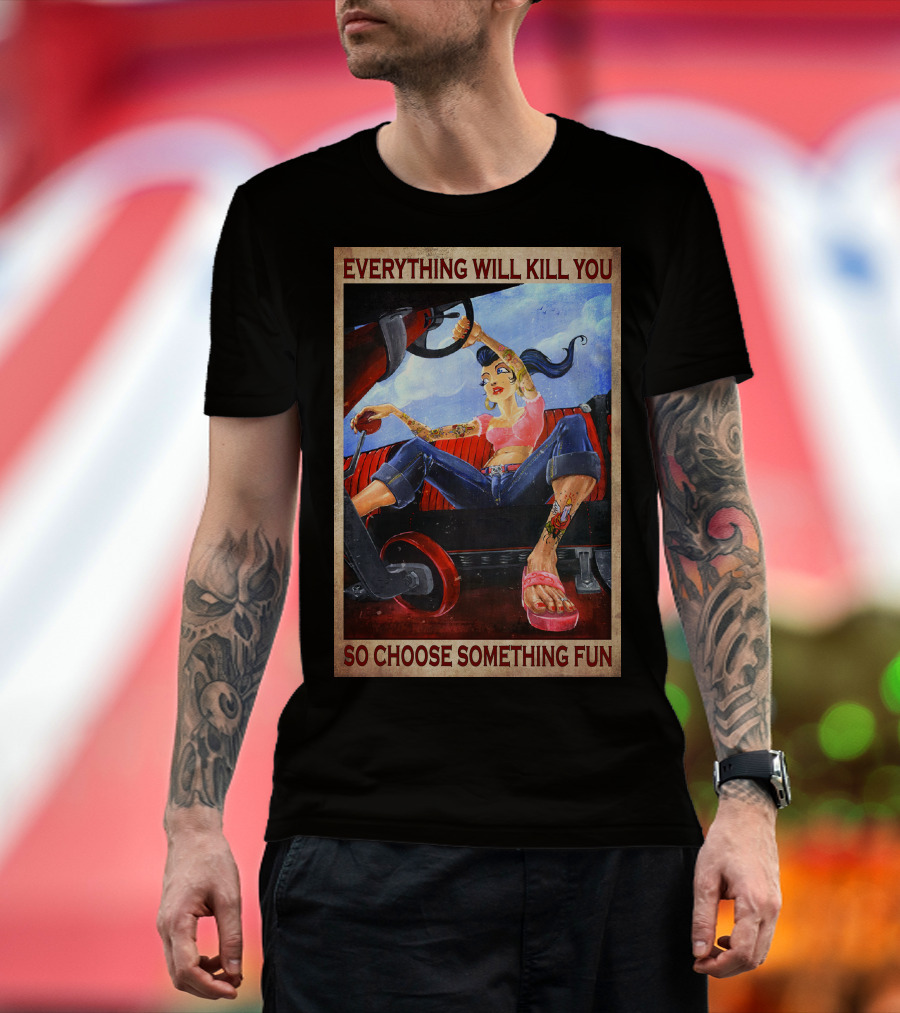 Everything Will Kill You So Choose Something Fun T-Shirt