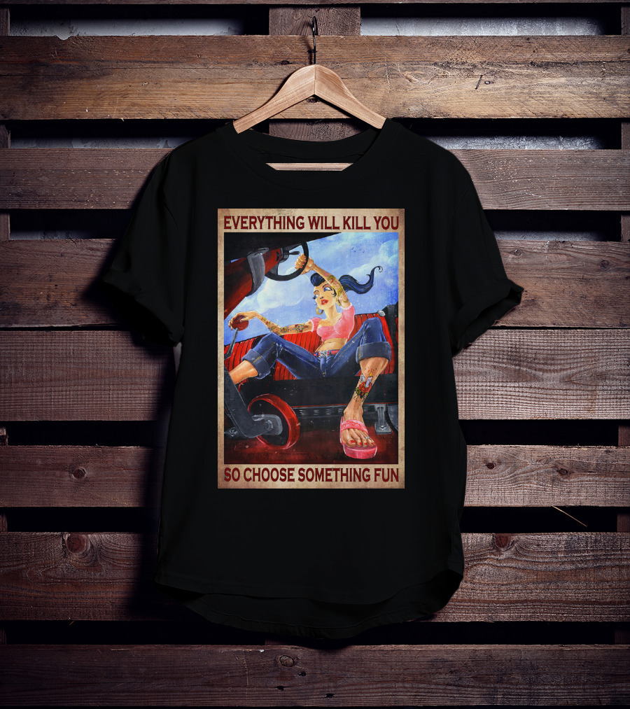 Everything Will Kill You So Choose Something Fun T-Shirt