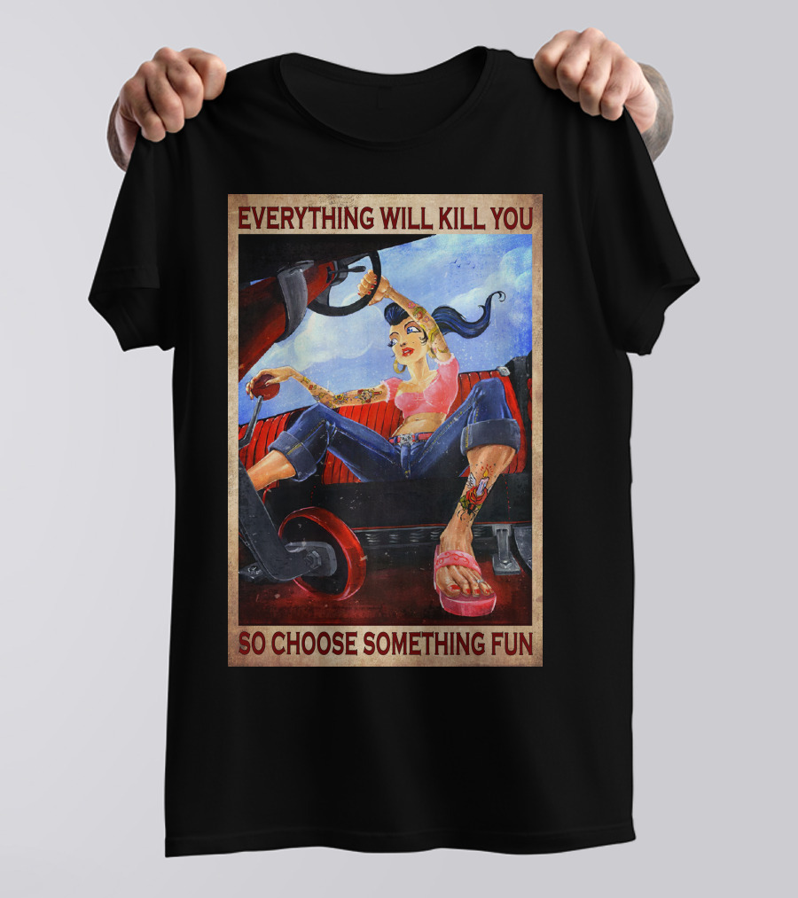 Everything Will Kill You So Choose Something Fun T-Shirt