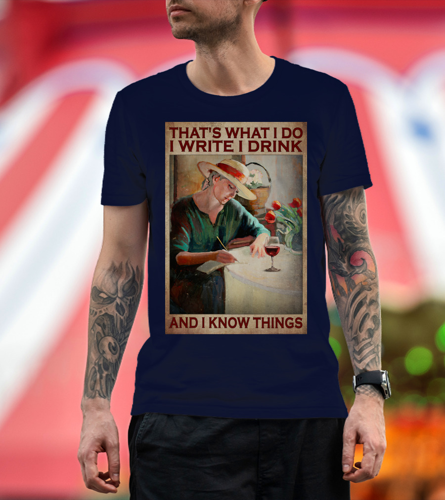 That's What I Do I Write I Drink And I Know Things T-Shirt