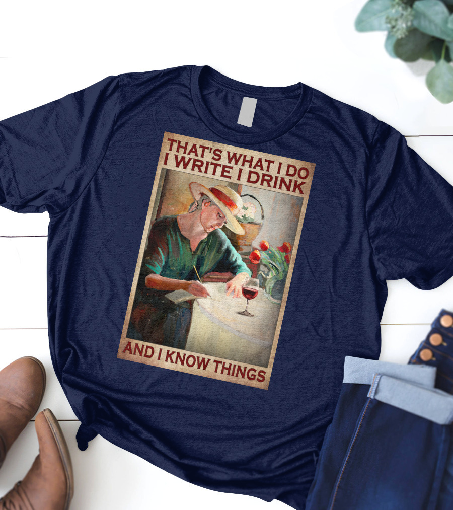 That's What I Do I Write I Drink And I Know Things T-Shirt