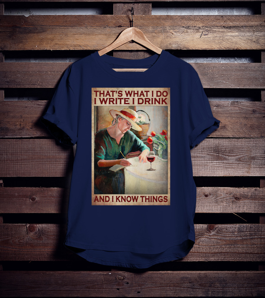 That's What I Do I Write I Drink And I Know Things T-Shirt
