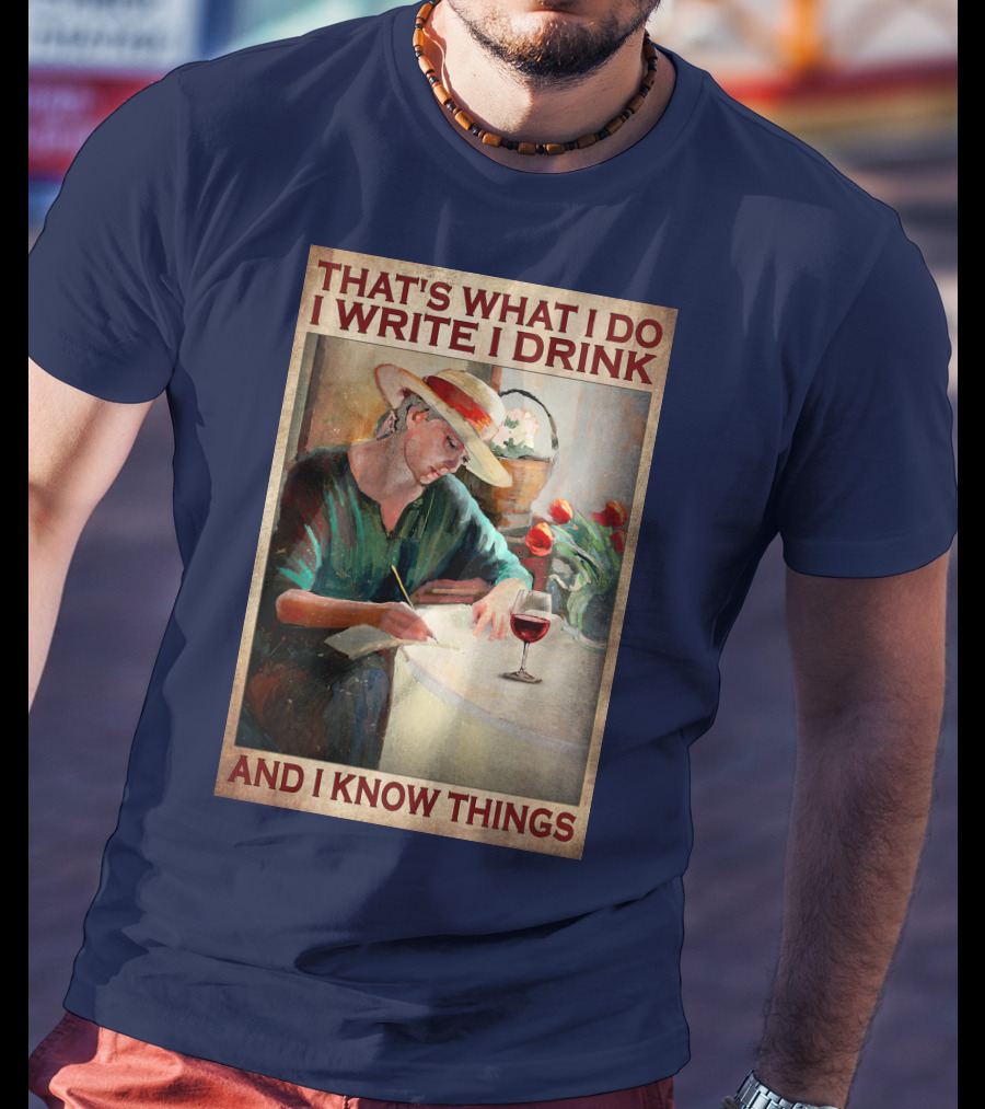 That's What I Do I Write I Drink And I Know Things T-Shirt