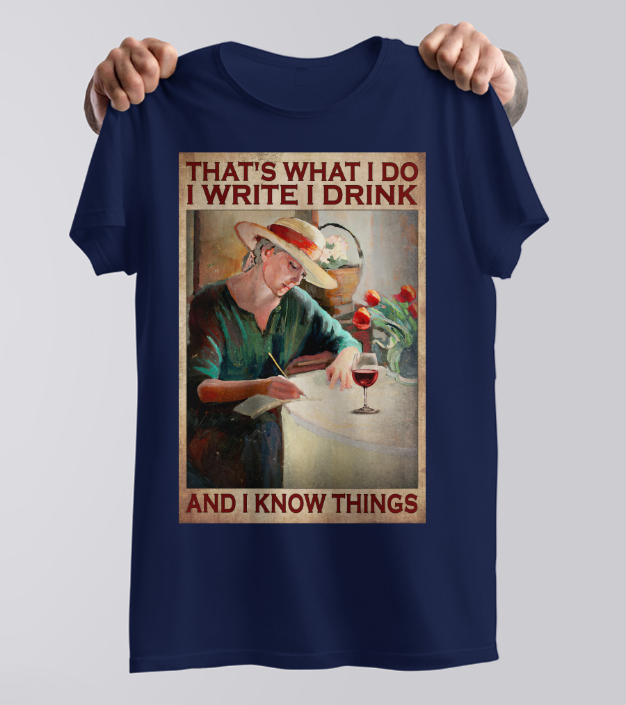 That's What I Do I Write I Drink And I Know Things T-Shirt