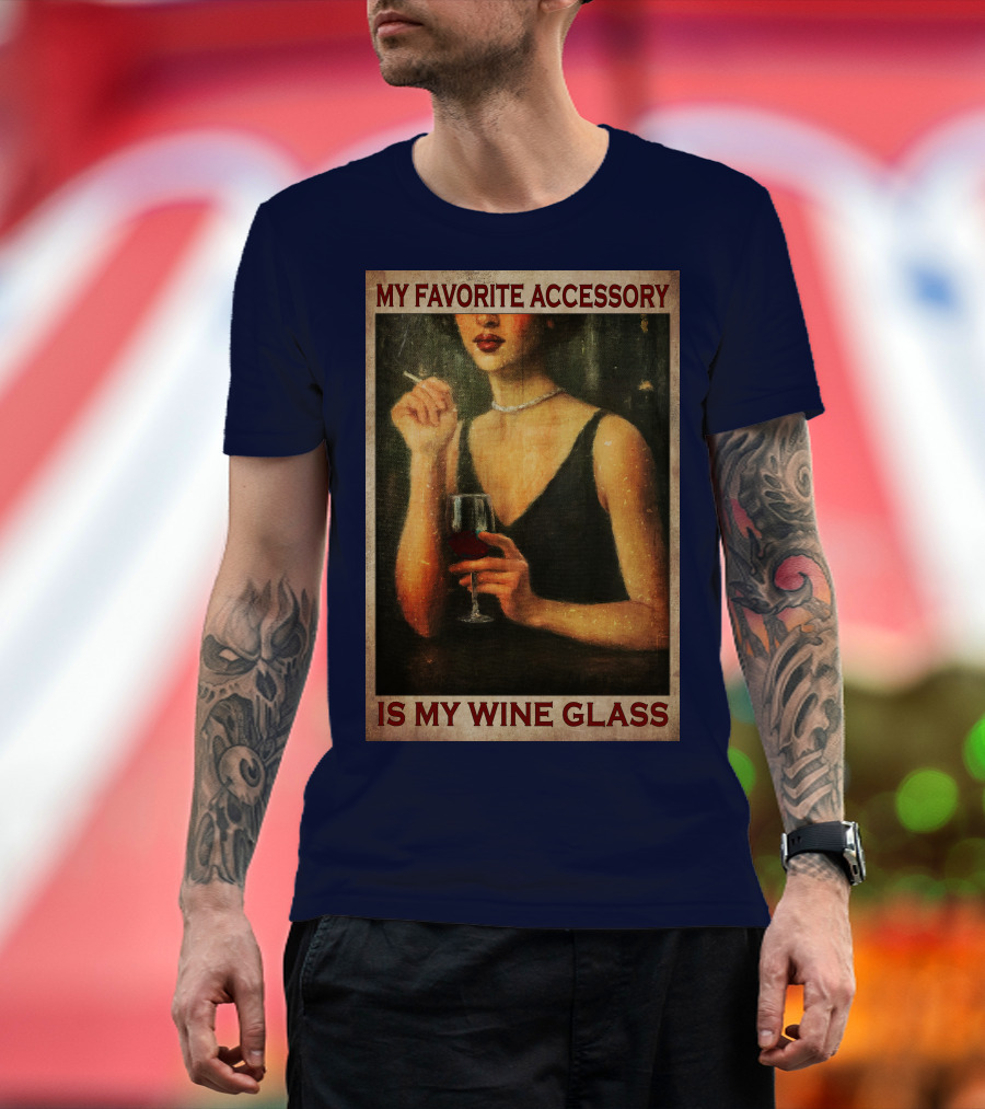 My Favorite Accessory Is My Wine Glass T-Shirt