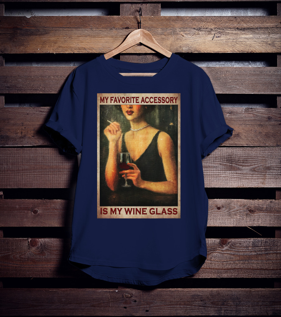 My Favorite Accessory Is My Wine Glass T-Shirt