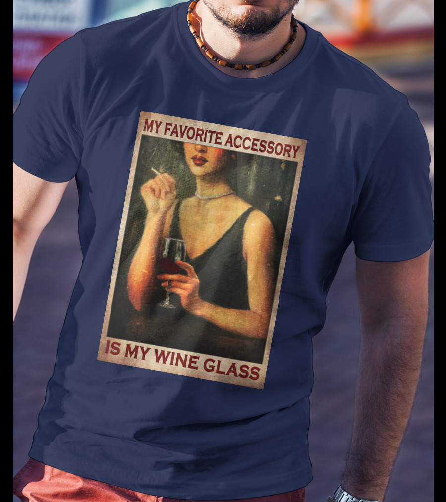 My Favorite Accessory Is My Wine Glass T-Shirt