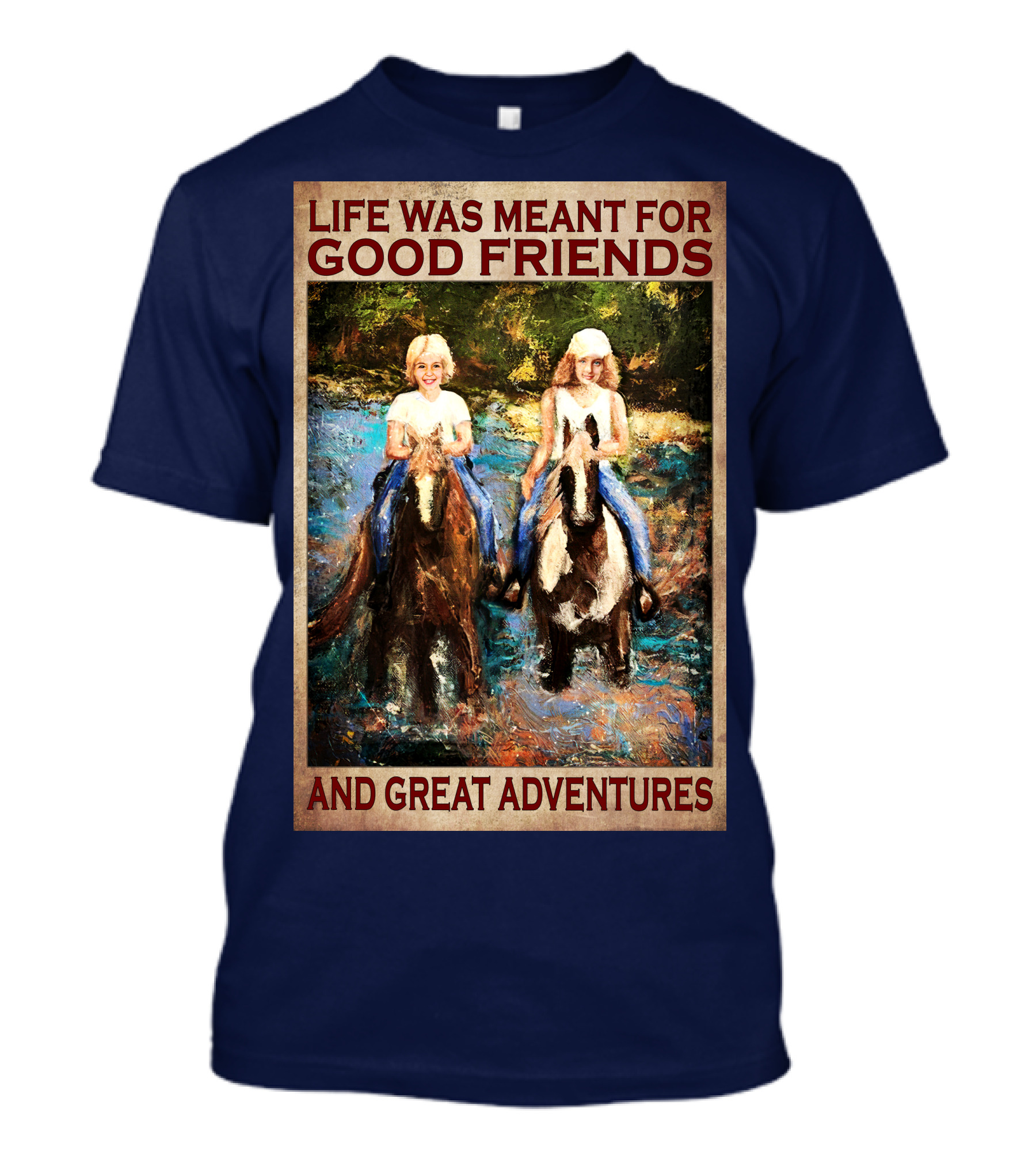 Life Was Meant For Good Friends And Great Adventures T-Shirt