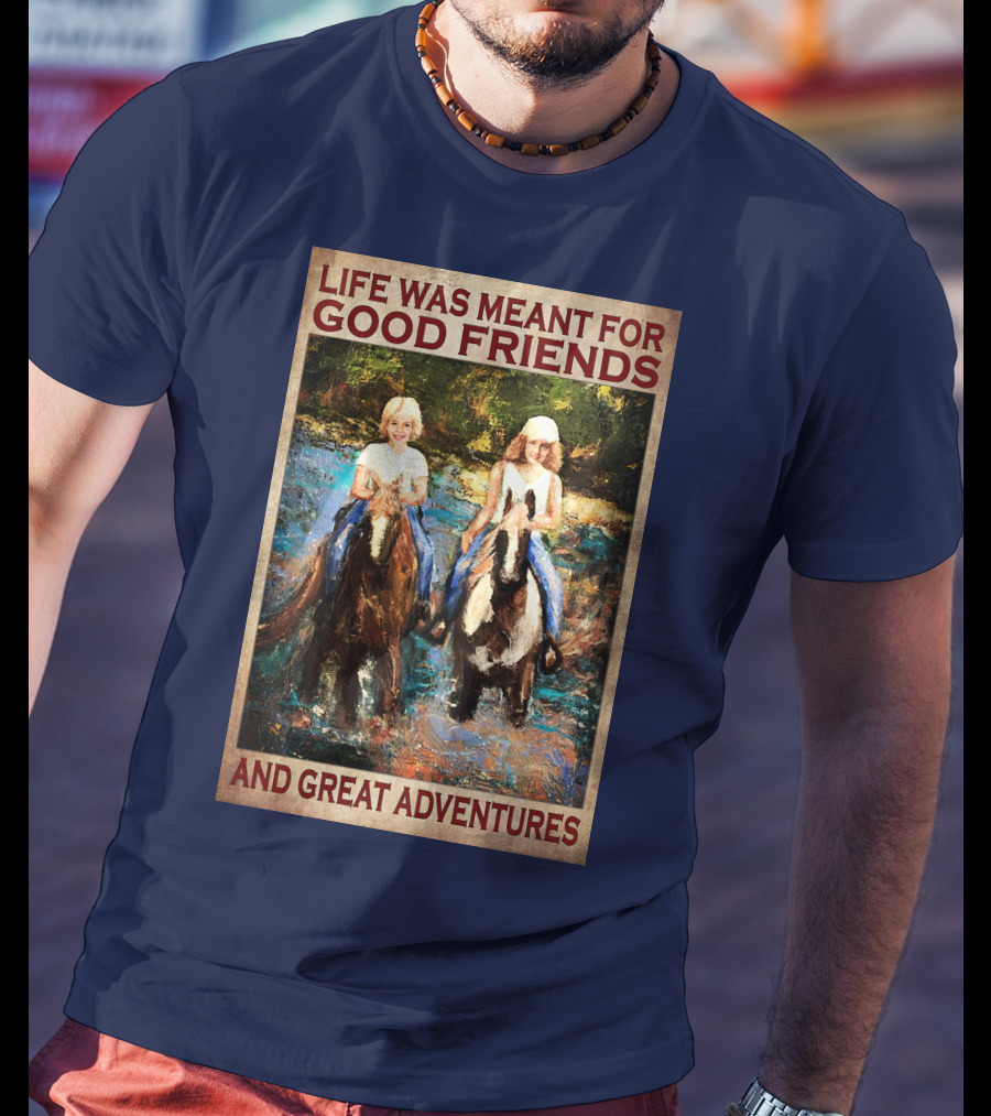 Life Was Meant For Good Friends And Great Adventures T-Shirt