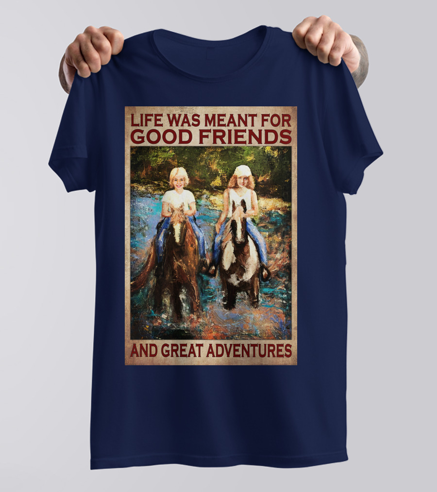 Life Was Meant For Good Friends And Great Adventures T-Shirt
