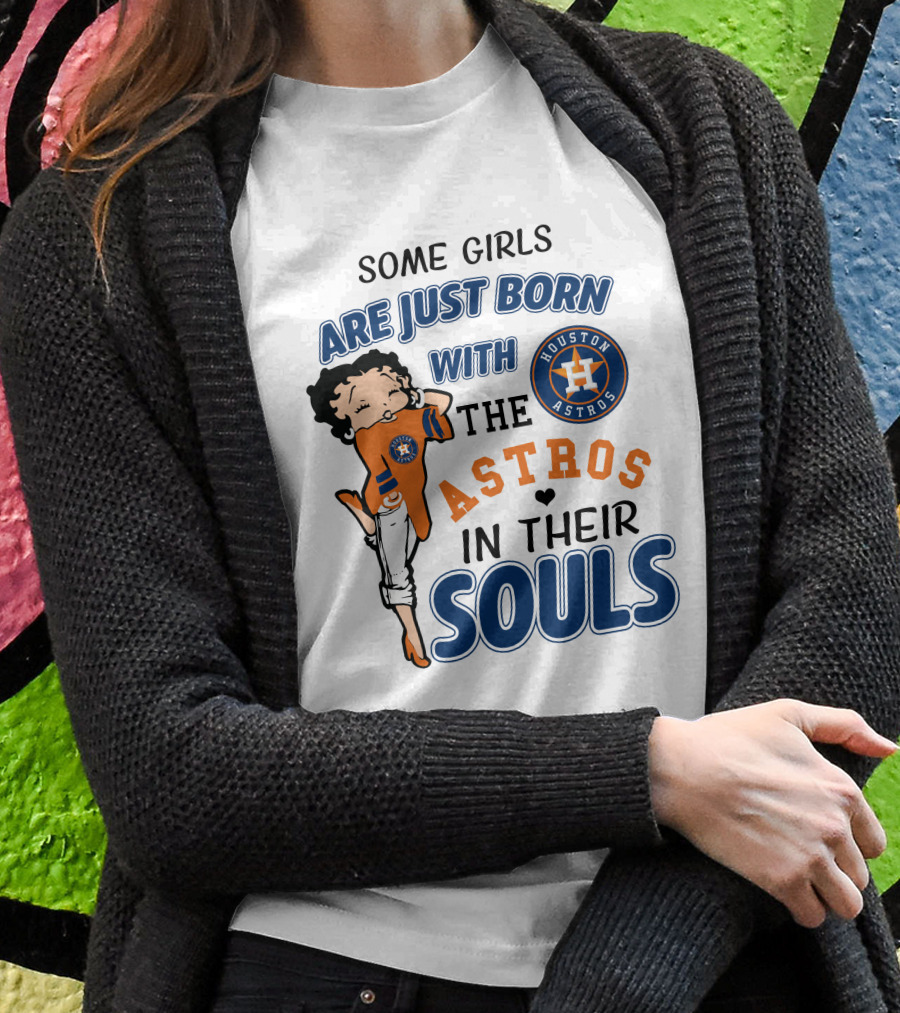 Some Girls Are Just Born With The Houston Astros In Their Souls T-Shirt
