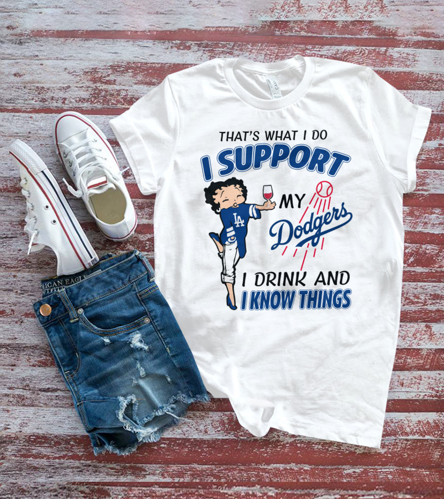 That's What I Do I Support My Dodgers I Drink And I Know Things T-Shirt