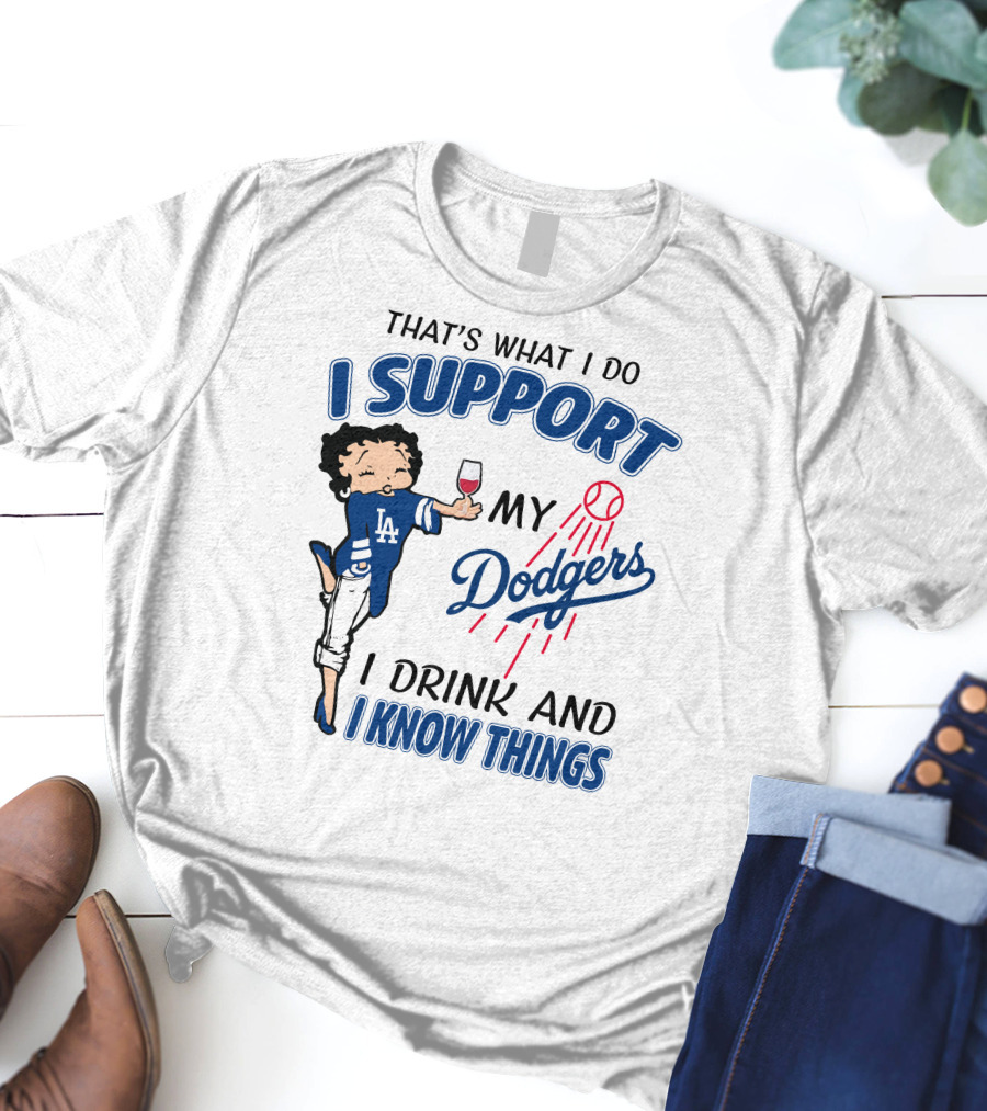 That's What I Do I Support My Dodgers I Drink And I Know Things T-Shirt