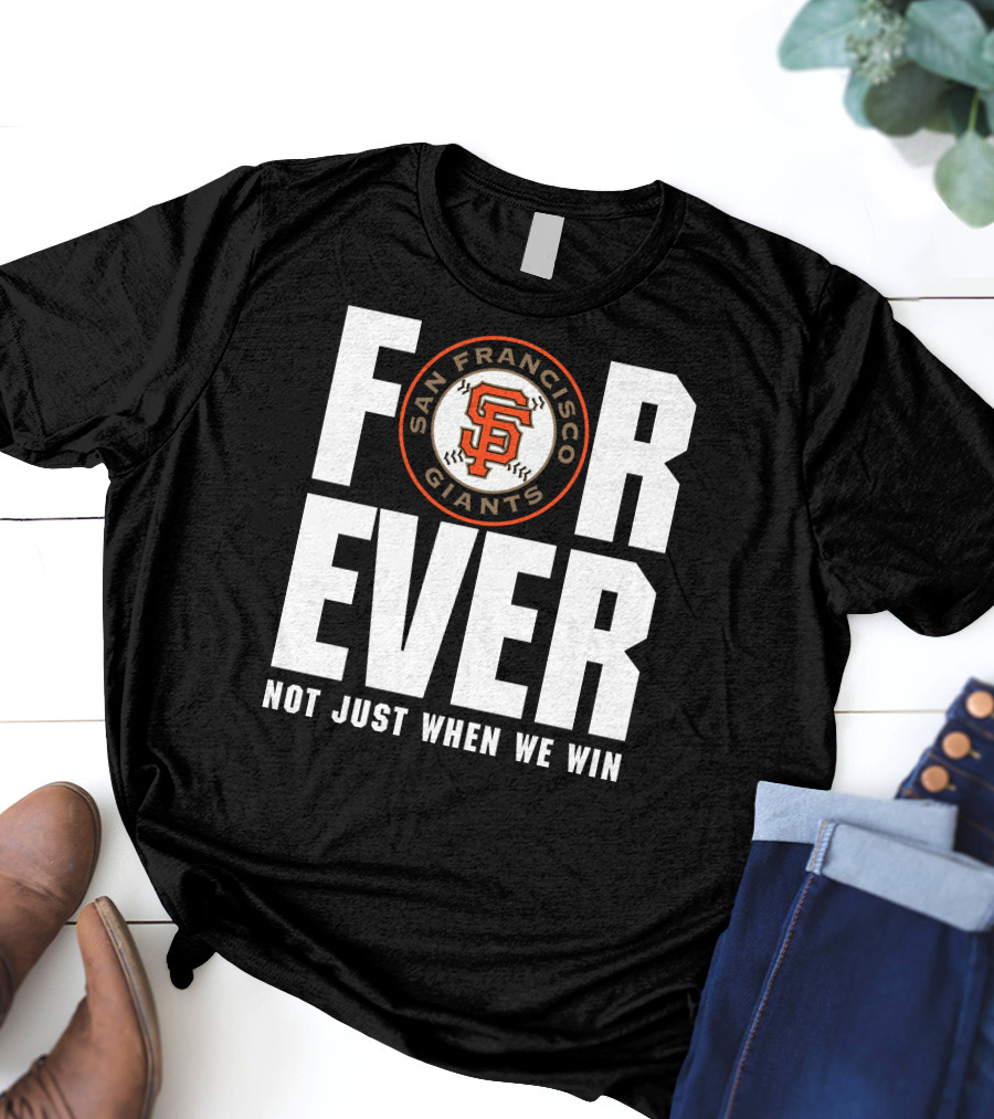 Forever San Francisco Giants Not Just When We Win T-Shirt