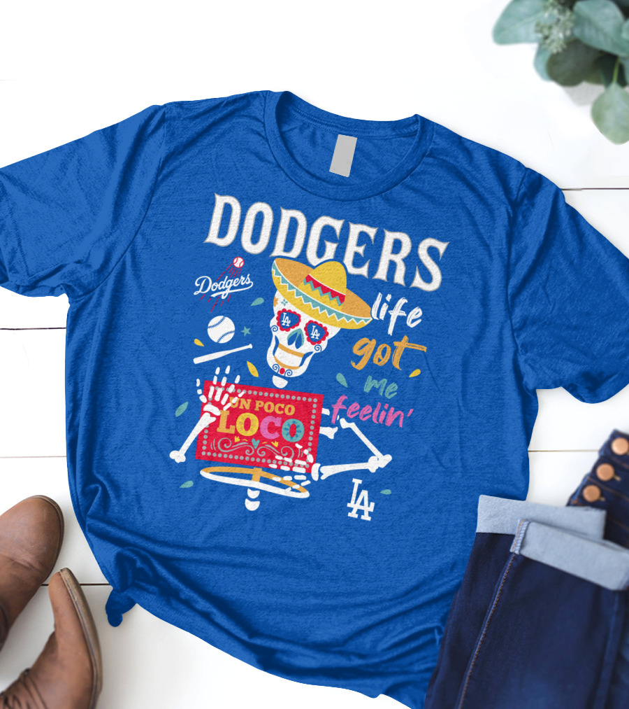 Dodgers Life Got Me Feelin' Un Poco Loco La T-Shirt
