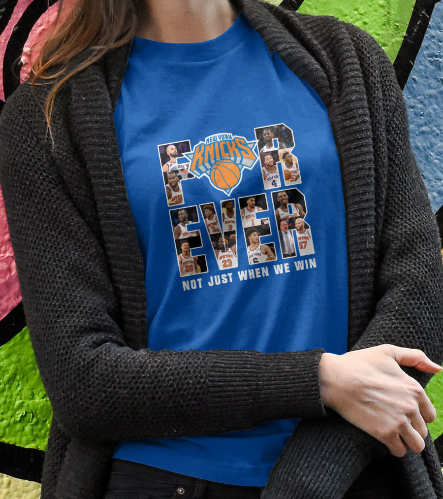 New York Knicks Forever Not Just When We Win T-Shirt